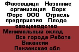 Фасовщица › Название организации ­ Ворк Форс, ООО › Отрасль предприятия ­ Плодо-, овощеводство › Минимальный оклад ­ 26 000 - Все города Работа » Вакансии   . Пензенская обл.,Мокшанский р-н